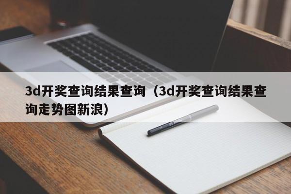 3d开奖查询结果查询（3d开奖查询结果查询走势图新浪）