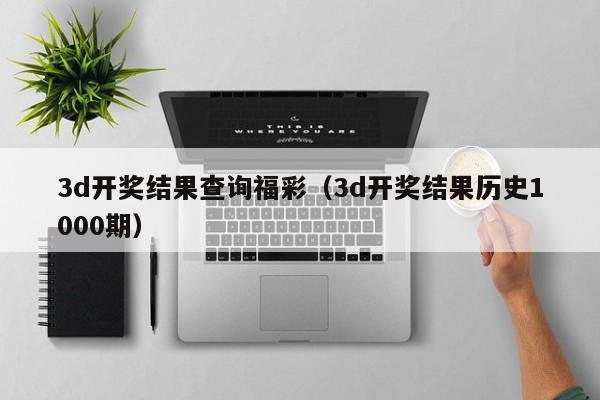 3d开奖结果查询福彩（3d开奖结果历史1000期）