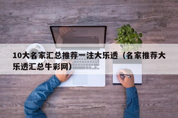 10大名家汇总推荐一注大乐透（名家推荐大乐透汇总牛彩网）